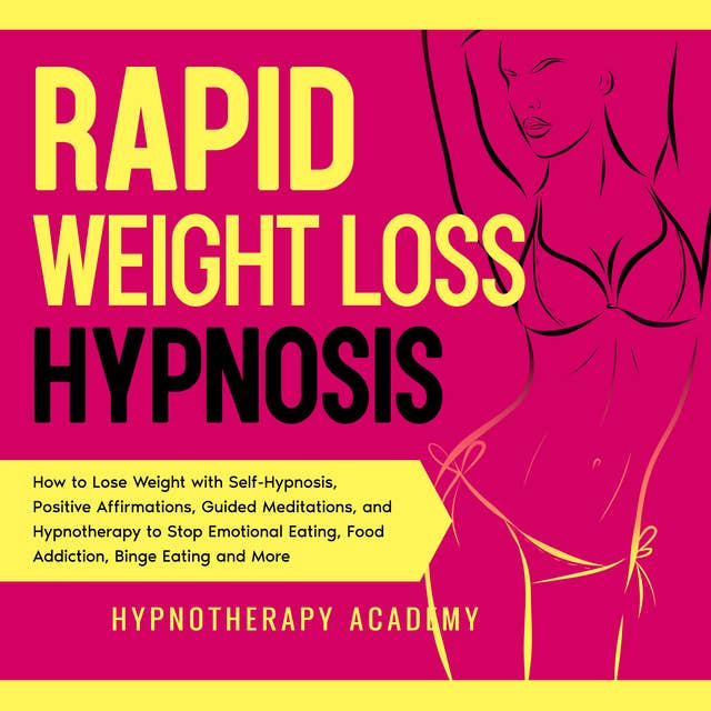 Rapid Weight Loss Hypnosis: How to Lose Weight with Self-Hypnosis, Positive Affirmations, Guided Meditations, and Hypnotherapy to Stop Emotional Eating, Food Addiction, Binge Eating and More
