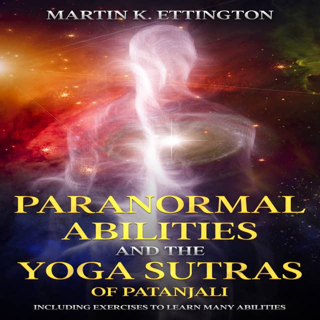 Paranormal Abilities and the Yoga Sutras of Patanjali: Including Exercises to Learn Many Abilities