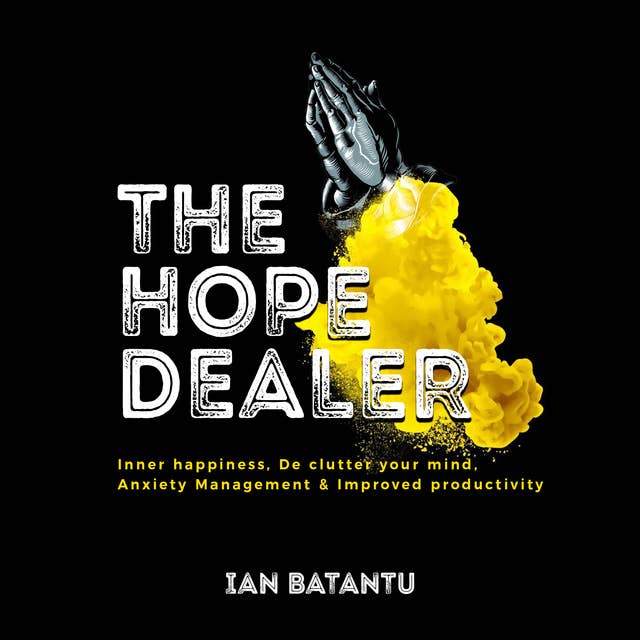 The Hope Dealer - Inner Happiness, De Clutter Your Mind, Anxiety Management & Improved Productivity