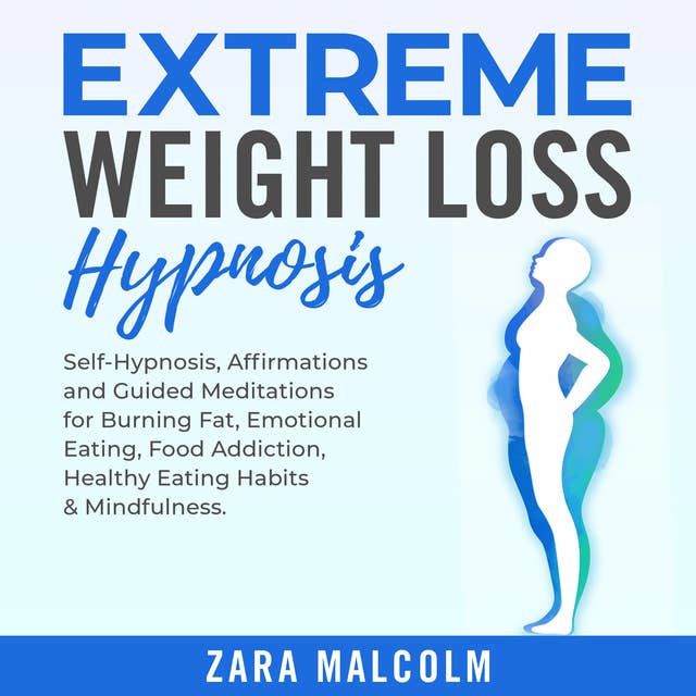 Extreme Weight Loss Hypnosis: Self-Hypnosis, Affirmations and Guided Meditations for Burning Fat, Emotional Eating, Food Addiction, Healthy Eating Habits & Mindfulness.