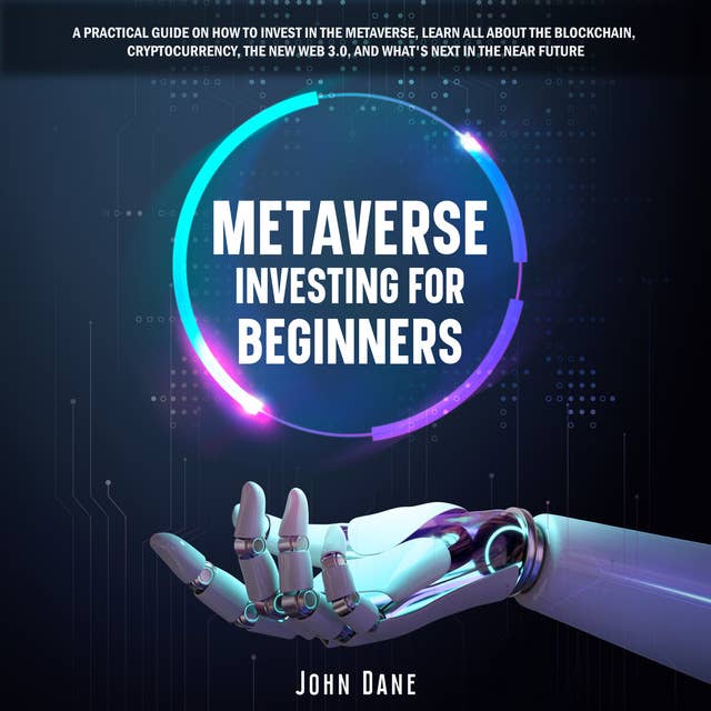 Metaverse investing for beginners: A practical guide on how to invest in the Metaverse, learn all about the Blockchain, Cryptocurrency, the new Web 3.0, and what's next in the near future