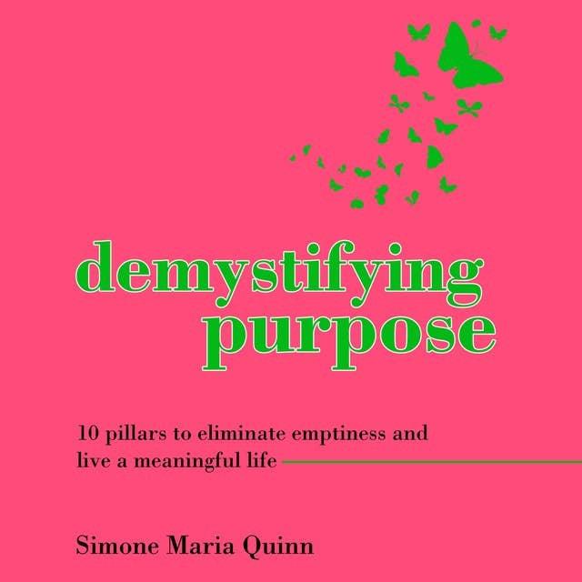 Demystifying Purpose: 10 pillars to eliminate emptiness and live a meaningful life