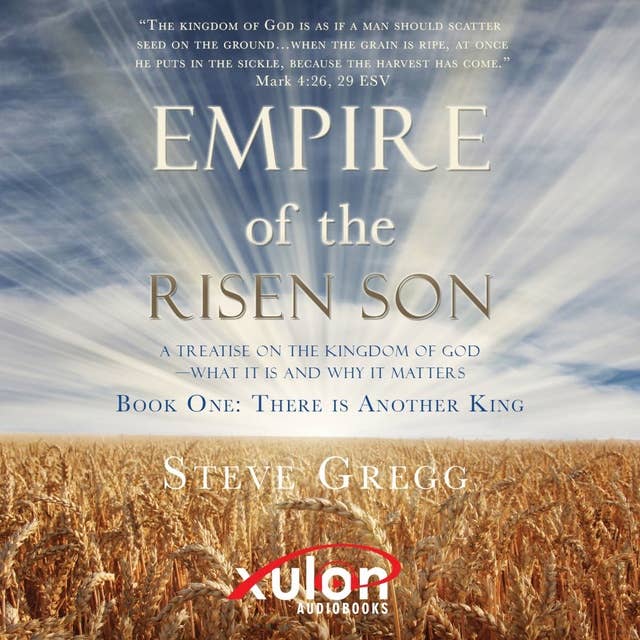 Empire of the Risen Son: A Treatise on the Kingdom of God-What it is and Why it Matters: Book One: There is Another King