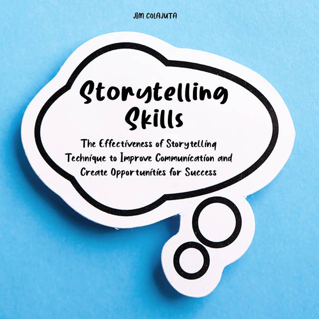 Storytelling Skills: The Effectiveness of Storytelling Technique to Improve Communication and Create Opportunities for Success