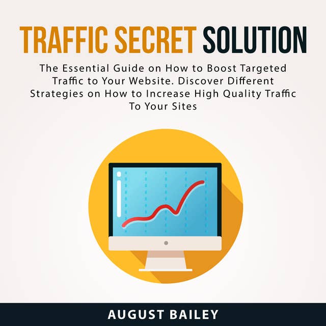 Traffic Secret Solution: The Essential Guide on How to Boost Targeted Traffic to Your Website. Discover Different Strategies on How to Increase High Quality Traffic To Your Sites