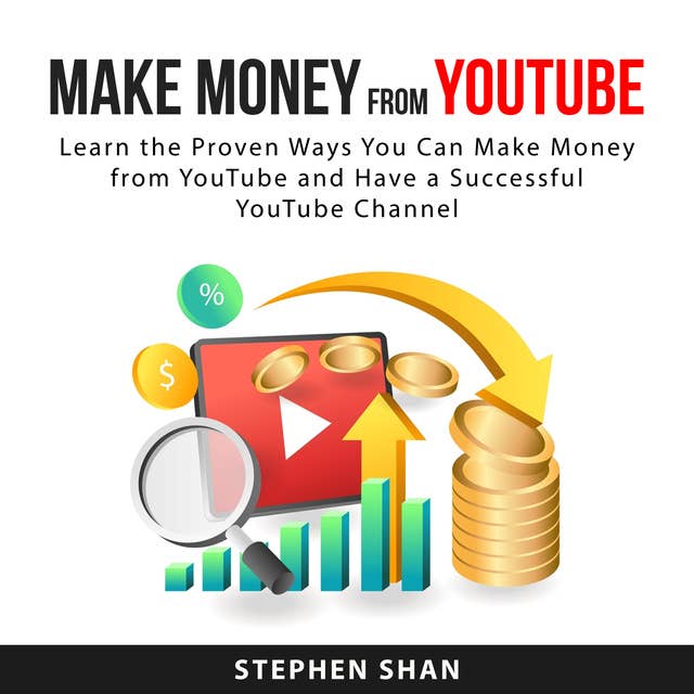Make Money from YouTube: Learn The Proven Ways You Can Make Money From YouTube and Have a Successful YouTube Channel