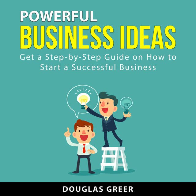 Powerful Business Ideas: Get a Step-by-Step Guide on How to Start a Successful Business