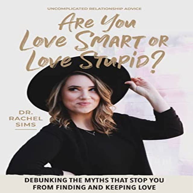 Are You Love Smart or Love Stupid?: Debunking the Myths That Stop You from Finding and Keeping Love