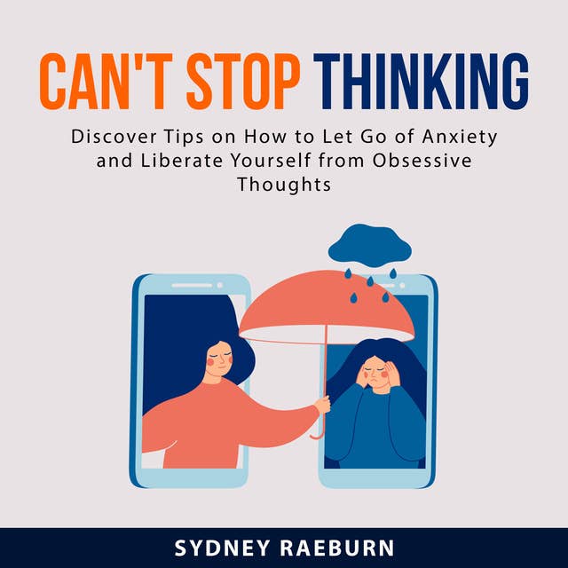Can't Stop Thinking:: Discover Tips on How to Let Go of Anxiety and Liberate Yourself from Obsessive Thoughts