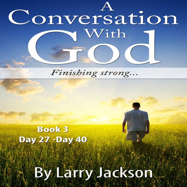 A Conversation With God: Finishing Strong