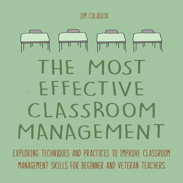 The Most Effective Classroom Management Techniques: Exploring techniques and practices to improve classroom management skills for beginner and veteran teachers