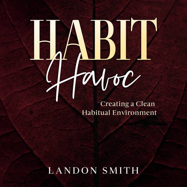 Habit Havoc: Creating a Clean Habitual Environment.