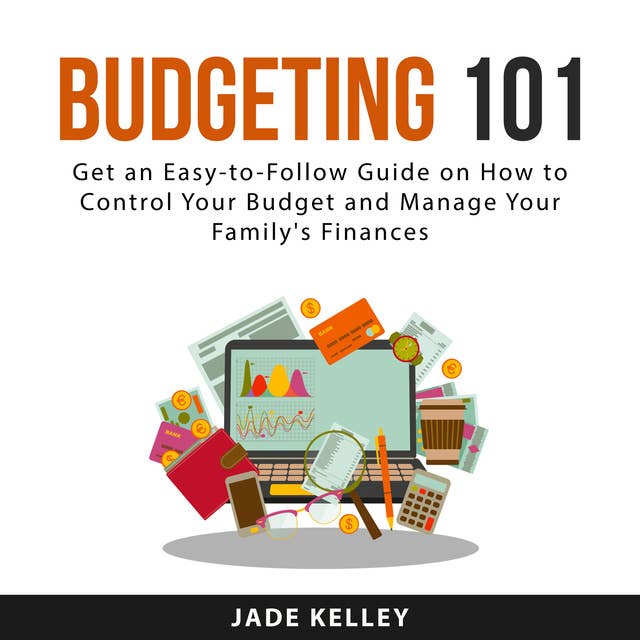 Budgeting 101: Get an Easy-to-Follow Guide on How to Control Your Budget and Manage Your Family's Finances