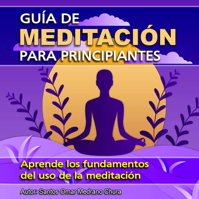 Guia De Meditacion Para Principiantes: Aprende los fundamentos del uso de la meditación