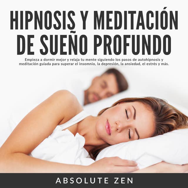 Hipnosis y Meditación de Sueño Profundo: Empieza a dormir mejor y relaja tu mente siguiendo los pasos de autohipnosis y meditación guiada para superar el insomnio, la depresión, la ansiedad, el estrés y más.