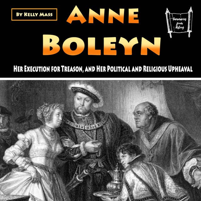 Anne Boleyn: Her Execution for Treason, and Her Political and Religious Upheaval