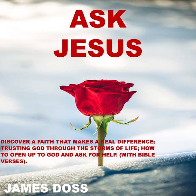 Ask Jesus: Discover a Faith that Makes a Real Difference; Trusting God Through the Storms of Life; How to Open up to God and Ask for Help (with Bible Verses)