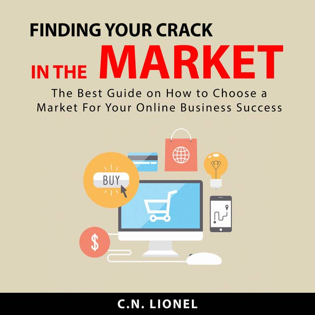 Finding Your Crack In The Market: The Best Guide on How to Choose a Profitable Niche Market For Your Online Business Success