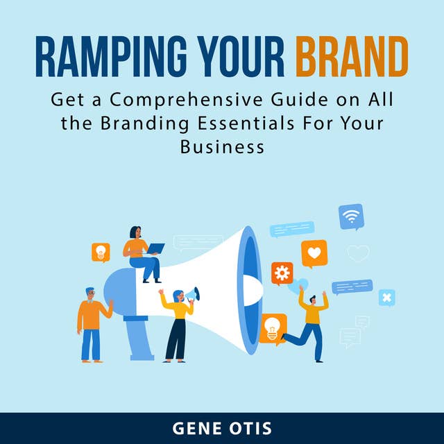 Ramping Your Brand: Get a Comprehensive Guide on All the Branding Essentials For Your Business