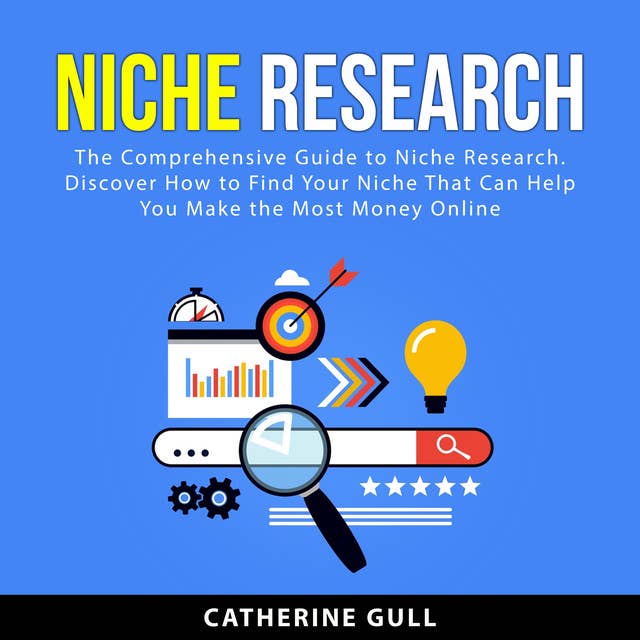 Niche Research: The Comprehensive Guide to Niche Research. Discover How to Find Your Niche That Can Help You Make the Most Money Online