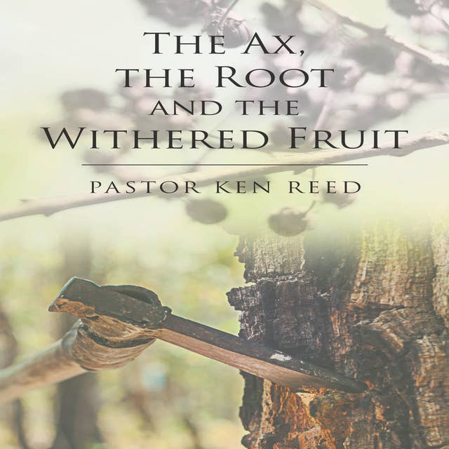 The Axe, the Root and the Withered Fruit