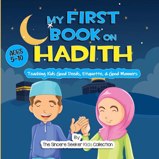 My First Book on Hadith: An Islamic Book Teaching Kids the Way of Prophet Muhammad, Etiquette, & Good Manners