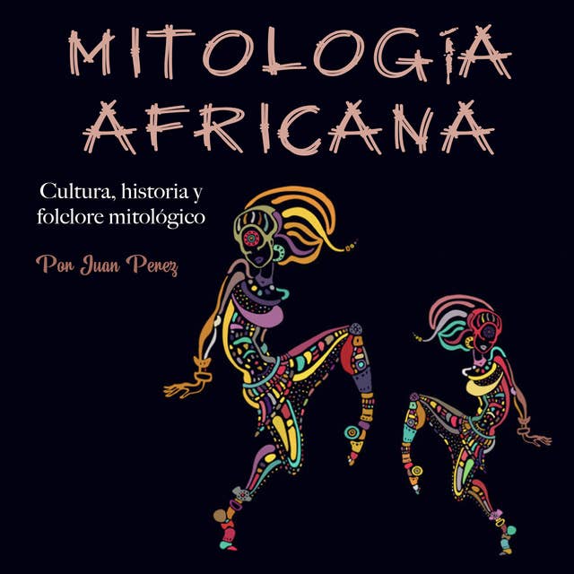 Mitología africana: Cultura, historia y folclore mitológico