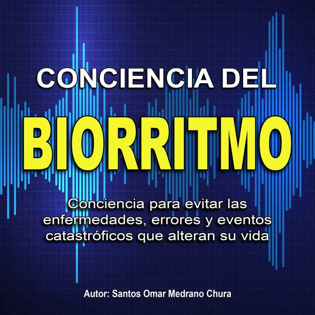 Conciencia Del Biorritmo: Conciencia para evitar las enfermedades, errores y eventos catastróficos que alteran su vida