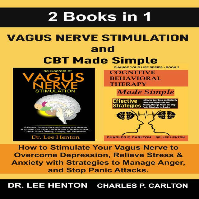 Vagus Nerve Stimulation and CBT Made Simple: How to Stimulate Your Vagus Nerve to Overcome Depression, Relieve Stress & Anxiety with Strategies to Manage Anger and Stop Panic Attacks (2 Books in 1)
