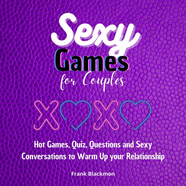 Sexy Games For Couples: Hot Games, Quiz, Questions and Sexy Conversations to Warm Up your Relationship
