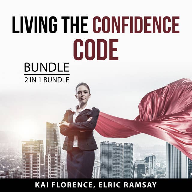Living the Confidence Code Bundle, 2 in 1 Bundle: The Art of Extraordinary Confidence and Embrace Who You Are