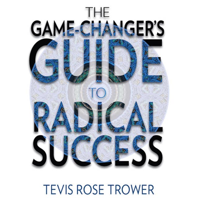 The Game Changer's Guide to Radical Success
