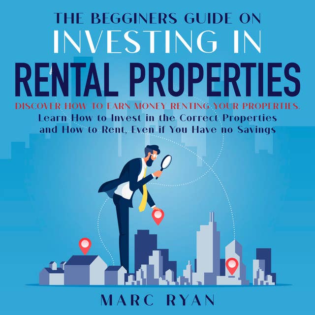 The Beginners Guide on Investing in Rental Properties: Discover How to Earn Money Renting Your Properties