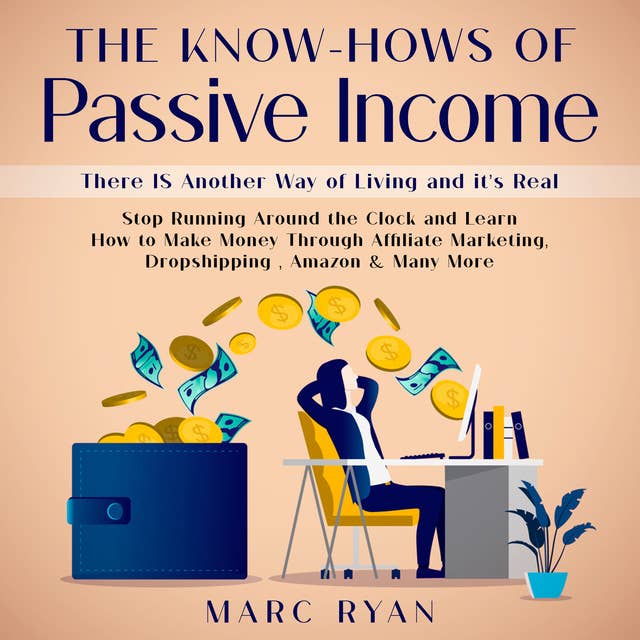 The Know-Hows of Passive Income: There IS Another Way of Living and it's Real