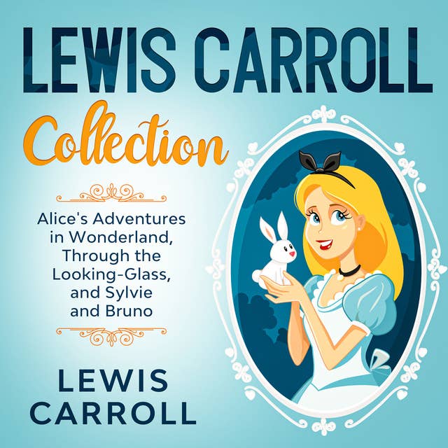 Lewis Carroll Collection: Alice's Adventures in Wonderland, Through the Looking-Glass, and Sylvie and Bruno