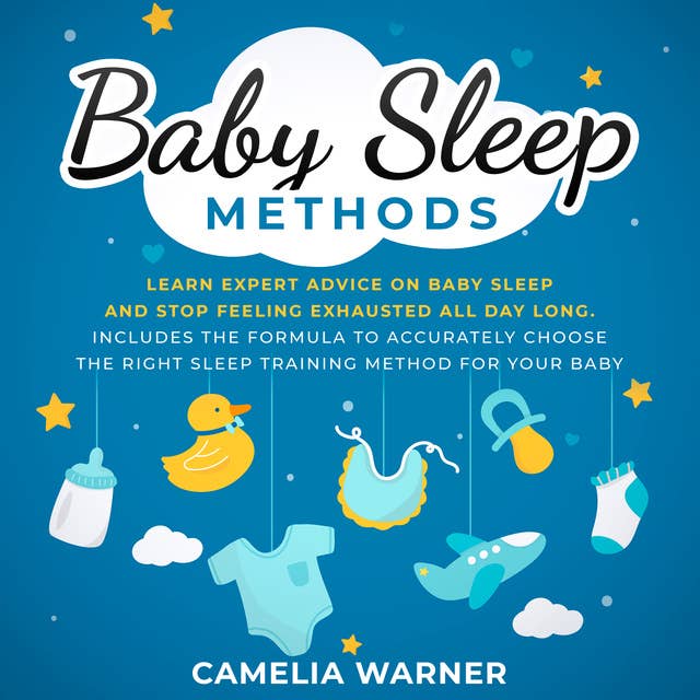 Baby Sleep Methods: Learn Expert Advice on Baby Sleep and Stop Feeling Exhausted all Day Long
