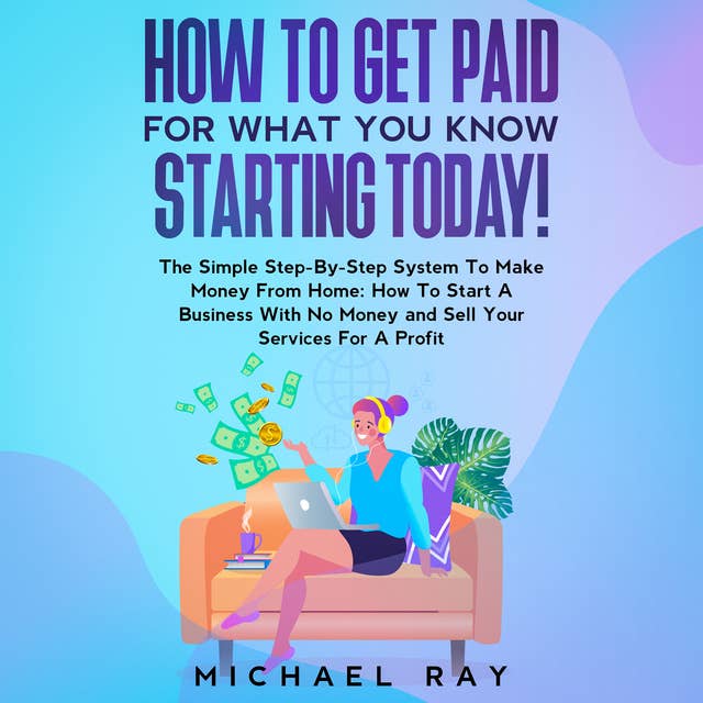 How To Get Paid For What You Know Starting Today!
