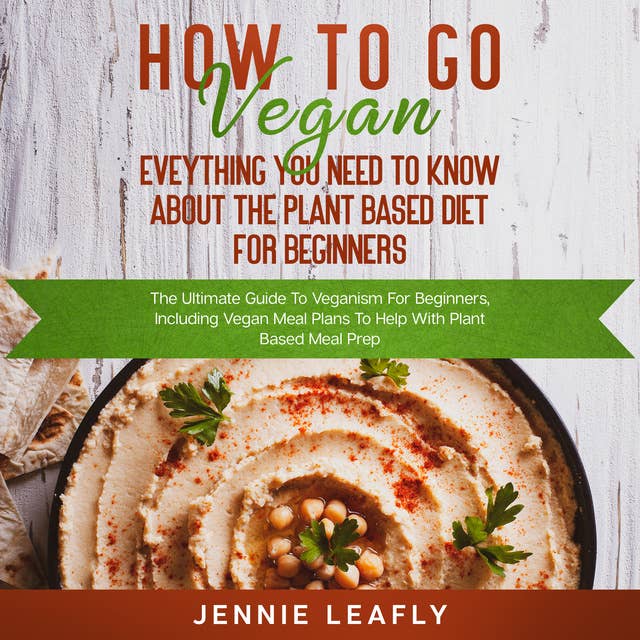 How To Go Vegan: Eveything You Need To Know About The Plant Based Diet for Beginners
