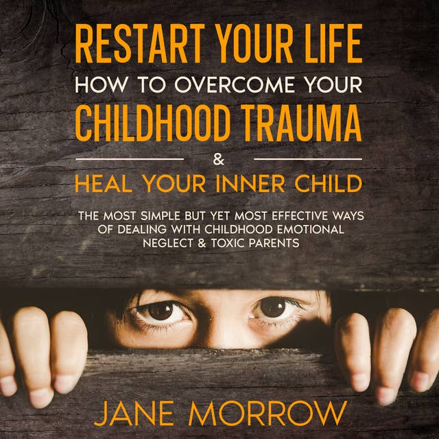 Restart Your Life: How To Overcome Your Childhood Trauma & Heal Your Inner Child