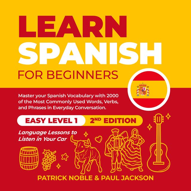 Learn Spanish for Beginners: Master your Spanish Vocabulary with 2000 of the Most Commonly used Words, Verbs and Phrases in Everyday Conversation. Easy Level 1 Language Lessons to Listen in your Car (2nd Edition)