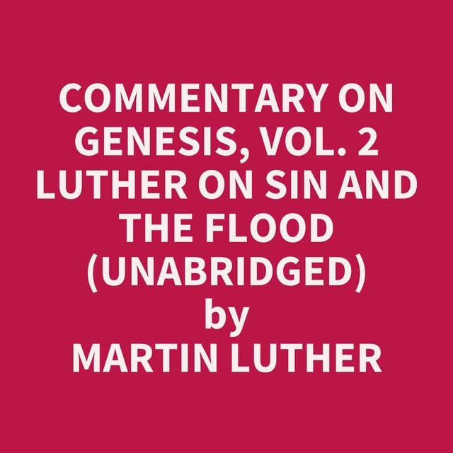 Commentary on Genesis, Vol. 2 Luther on Sin and the Flood (Unabridged): optional