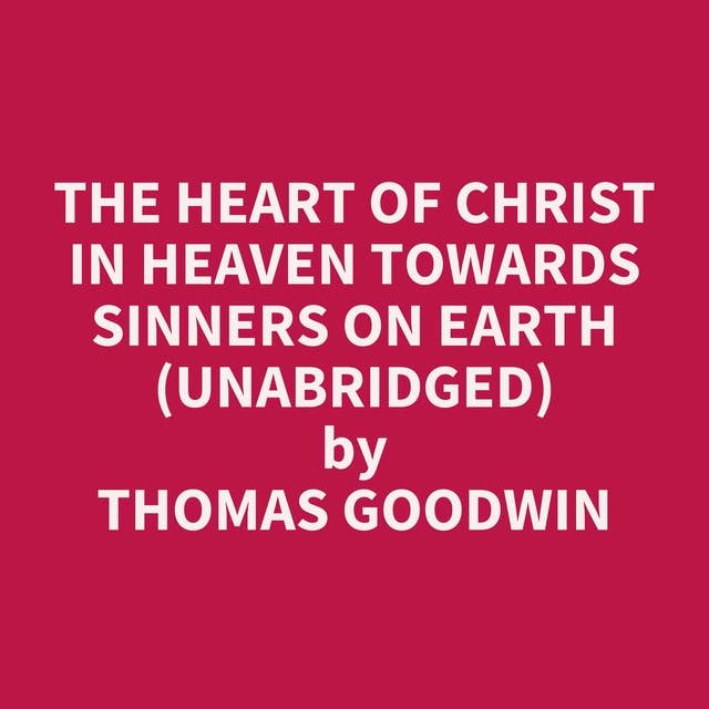 The Heart of Christ in Heaven towards Sinners on Earth (Unabridged): optional
