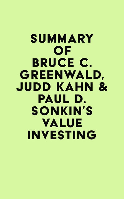 Summary of Bruce C. Greenwald, Judd Kahn & Paul D. Sonkin's Value Investing  - E-bog - IRB Media - Mofibo