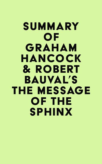 Summary of Graham Hancock & Robert Bauval's The Message of the Sphinx