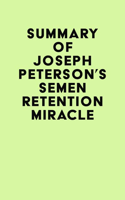 Summary of Joseph Peterson's Semen Retention Miracle