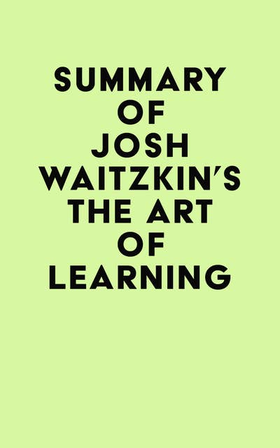 The Art of Learning, Josh Waitzkin - Book Summary