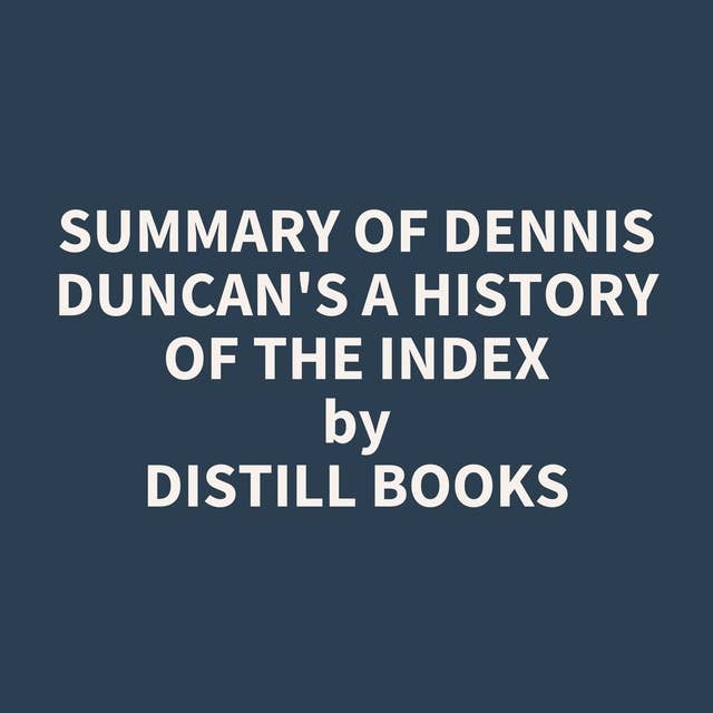 Summary of Dennis Duncan's A History of the Index