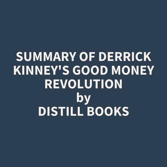 Summary of Derrick Kinney's Good Money Revolution