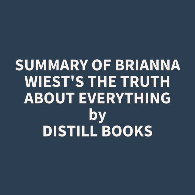 Summary of Brianna Wiest's The Truth About Everything