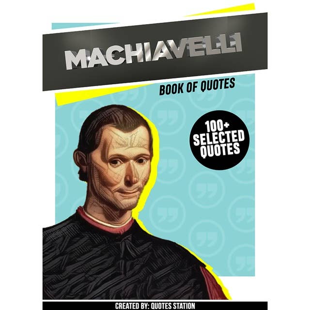 Machiavelli : Book Of Quotes (100+ Selected Quotes)